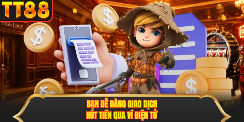 Bạn dễ dàng giao dịch rút tiền qua ví điện tử