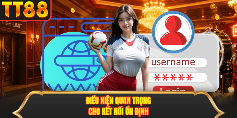 Điều kiện quan trọng cho kết nối ổn định