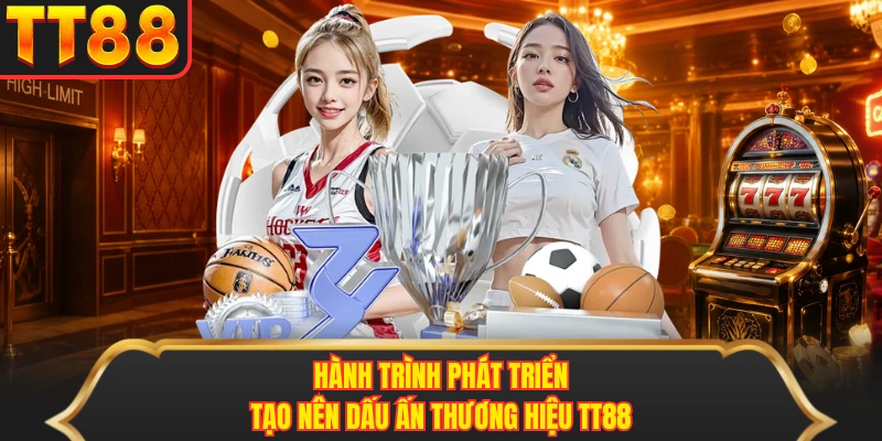 Hành trình phát triển tạo nên dấu ấn thương hiệu TT88 Hành trình phát triển tạo nên dấu ấn thương hiệu TT88