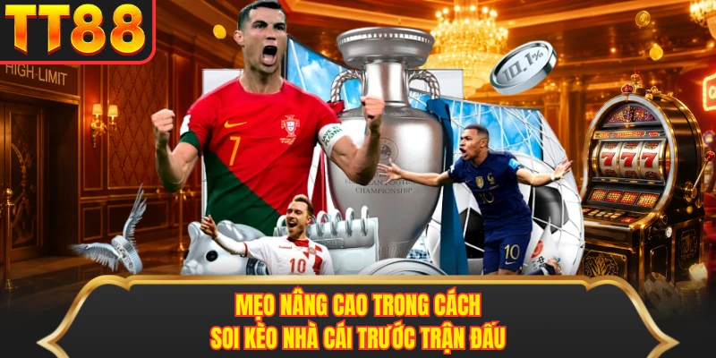 Mẹo nâng cao trong cách soi kèo nhà cái trước trận đấu
