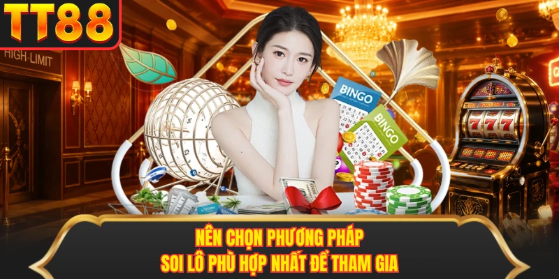 Nên chọn phương pháp soi lô phù hợp nhất để tham gia Nên chọn phương pháp soi lô phù hợp nhất để tham gia