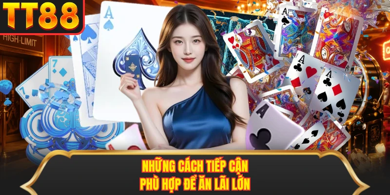 Những cách tiếp cận phù hợp để ăn lãi lớn