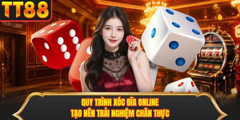 Quy trình xóc đĩa online tạo nên trải nghiệm chân thực